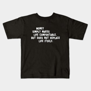 Money simply makes life comfortable, but does not replace life itself. Kids T-Shirt